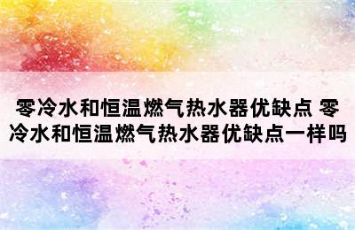 零冷水和恒温燃气热水器优缺点 零冷水和恒温燃气热水器优缺点一样吗